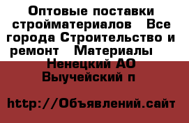 Оптовые поставки стройматериалов - Все города Строительство и ремонт » Материалы   . Ненецкий АО,Выучейский п.